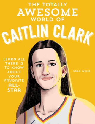 The Totally Awesome World of Caitlin Clark - Sara Weiss