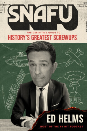 SNAFU: The Definitive Guide to History's Greatest Screwups - Ed Helms