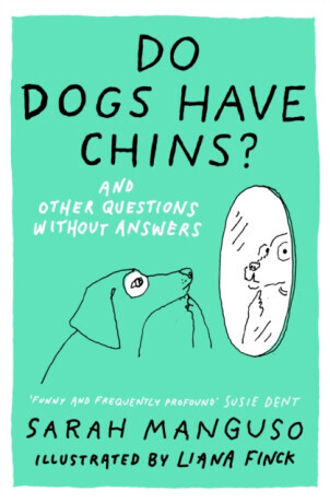 Do Dogs Have Chins? And Other Questions Without Answers - Sarah Manguso