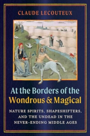 At the Borders of the Wondrous and Magical - Claude Lecouteux