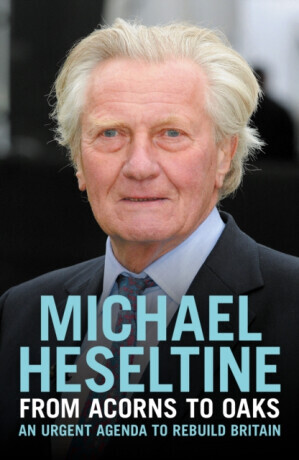 From Acorns to Oaks - Michael Heseltine