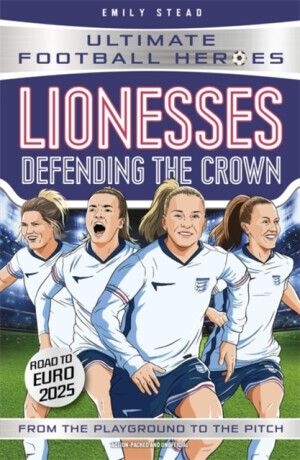 Lionesses: Defending the Crown (Ultimate Football Heroes) - Ultimate Football Heroes, Emily Stead