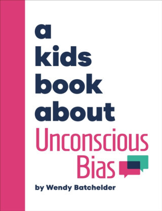 A Kids Book About Unconscious Bias - Wendy Batchelder