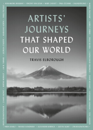 Artists' Journeys That Shaped Our World - Travis Elborough