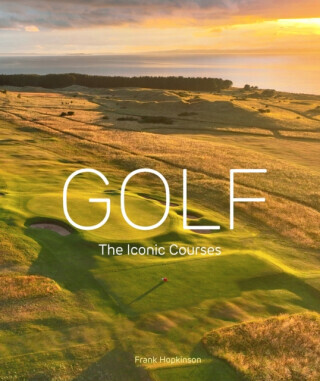 Golf: The Iconic Courses - Frank Hopkinson