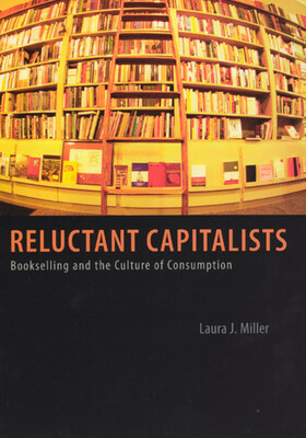 Reluctant Capitalists: Bookselling and the Culture of Consumption -  (Miller Laura J.)(Paperback)