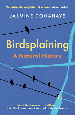 Birdsplaining: A Natural History -  (Donahaye Jasmine)(Paperback)