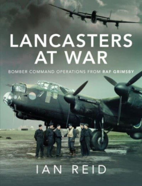Lancasters at War: Bomber Command Operations from RAF Grimsby -  (Reid Ian David)(Pevná vazba)
