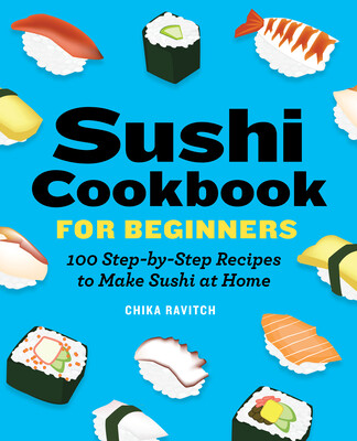 Sushi Cookbook for Beginners: 100 Step-By-Step Recipes to Make Sushi at Home -  (Ravitch Chika)(Paperback)