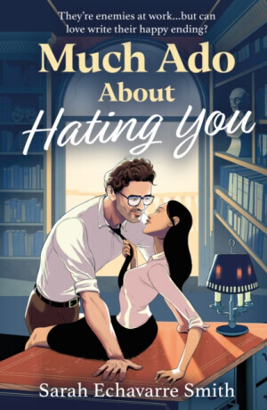 Much Ado About Hating You - Sarah Echavarre Smith