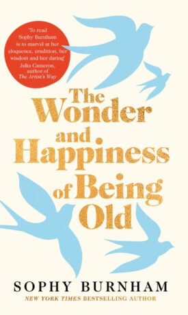 The Wonder and Happiness of Being Old - Sophy Burnham