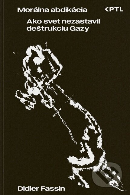 Morálna abdikácia. Ako svet nezastavil deštrukciu Gazy - Didier Fassin
