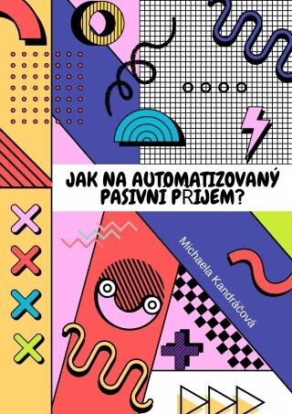 Jak na automatizovaný pasivní příjem? - Michaela Kandráčová - e-kniha