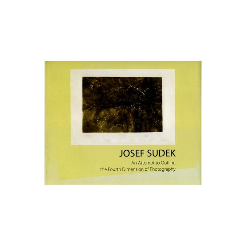 Josef Sudek - AN ATTEMPT TO OUTLINE THE FOURTH DIMENSION OF PHOTOGRAPHY