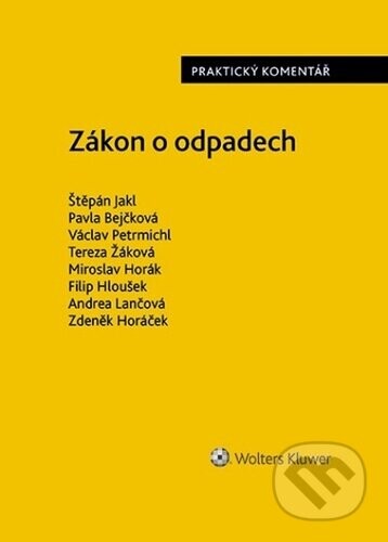 Zákon o odpadech Praktický komentář - Štěpán Jakl, Pavla Bejčková, Václav Petrmichl