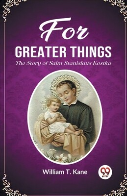 For Greater Things The Story of Saint Stanislaus Kostka -  (Kane William T.)(Paperback)
