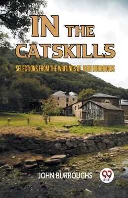 In The Catskills Selections From The Writings Of John Burroughs -  (Burroughs John)(Paperback)