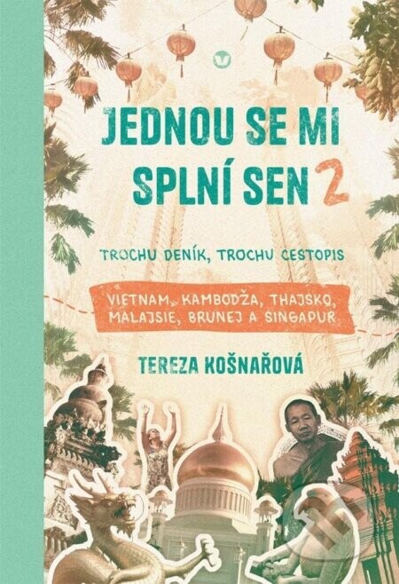 Jednou se mi splní sen 2 - Trochu deník, trochu cestopis Vietnam, Kambodža, Thajsko, Malajsie, Brunej a Singapur - Tereza Košnařová