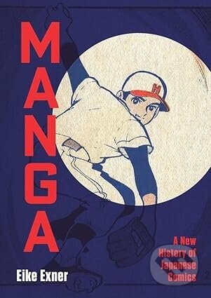 Manga: A New History of Japanese Comics - Eike Exner