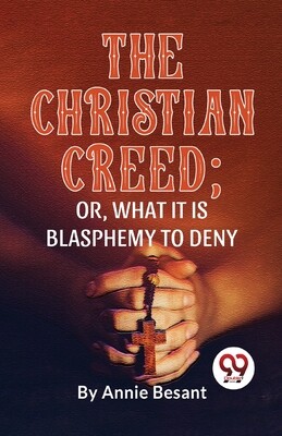The Christian Creed; or, What it is Blasphemy to Deny -  (Besant Annie)(Paperback)