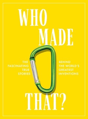 Who Made That?: The Fascinating True Stories Behind the Worlds Greatest Inventions -  (Rayborn Tim)(Paperback)
