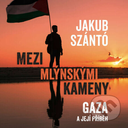 Mezi mlýnskými kameny: Gaza a její příběh - Jakub Szántó