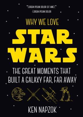 Why We Love Star Wars: The Great Moments That Built a Galaxy Far, Far Away (Science Fiction, Guide & Review) -  (Napzok Ken)(Paperback)