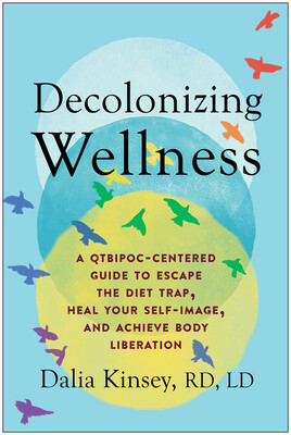 Decolonizing Wellness: A Qtbipoc-Centered Guide to Escape the Diet Trap, Heal Your Self-Image, and Achieve Body Liberation -  (Kinsey Dalia)(Paperback)