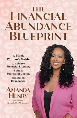 The Financial Abundance Blueprint: A Black Womans Guide to Achieve Financial Literacy, Build a Successful Career, and Break Boundaries -  (Henry Amanda)(Paperback)
