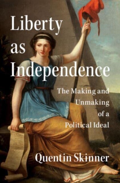 Liberty as Independence - The Making and Unmaking of a Political Ideal (Skinner Quentin (Queen Mary University of London))(Pevná vazba)