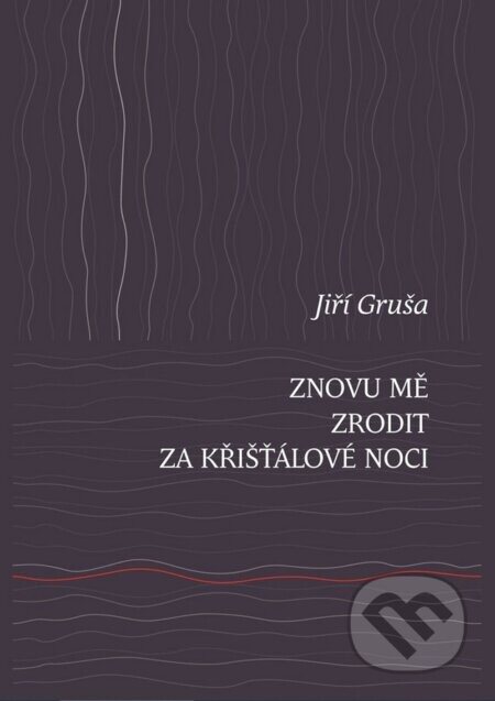 Znovu mě zrodit za křišťálové noci - Jiří Gruša