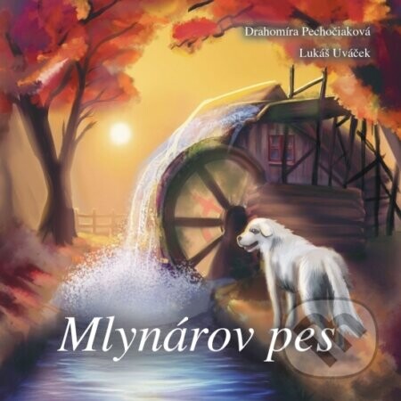 Mlynárov pes - Drahomíra Pechočiaková, Lukáš Uváček (ilustrátor)