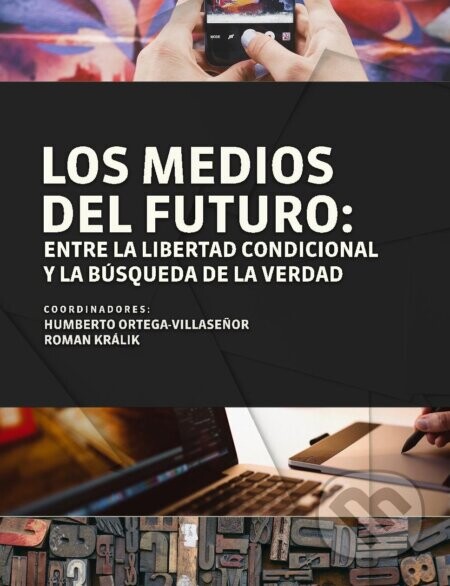 Los medios del futuro: entre la libertad condicional y la búsqueda de la verdad - Humberto Ortega-Villaseño (editor), Roman Králik (editor)