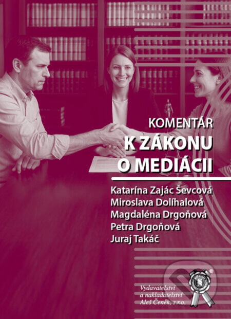 Komentár k zákonu o mediácii - Katarína Zajác Ševcová, Miroslava Dolíhalová, Magdaléna Drgoňová, Petra Drgoňová, Juraj Takáč