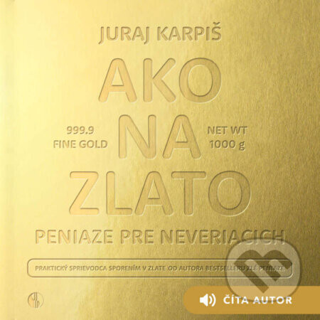 Ako na zlato – Peniaze pre neveriacich - Juraj Karpiš