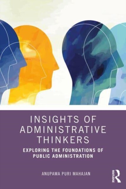 Insights of Administrative Thinkers: Exploring the Foundations of Public Administration -  (Mahajan Anupama Puri)(Paperback)