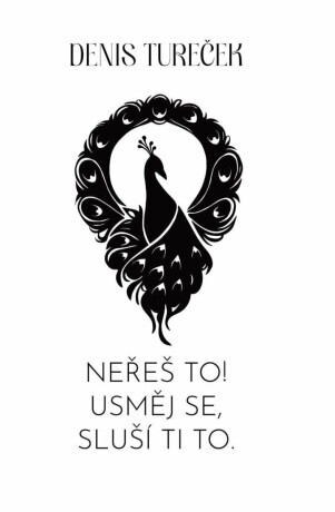 Neřeš to! Usměj se, sluší ti to. - Tureček Denis