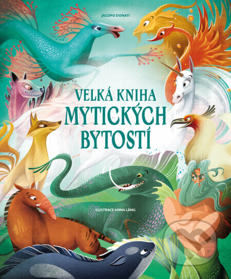 Velká kniha mytických bytostí - Anna Láng (ilustrátor), Tea Orsi
