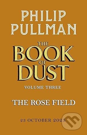 The Rose Field: The Book of Dust Volume Three - Philip Pullman