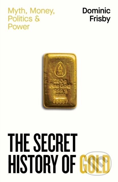 The Secret History of Gold - Dominic Frisby