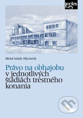 Právo na obhajobu v jednotlivých štádiách trestného konania - Michal Solárik, Filip Korček