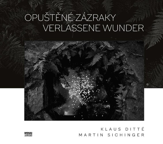 Opuštěné zázraky / Verlassene Wunder | DITTÉ, Klaus, SICHINGER, Martin
