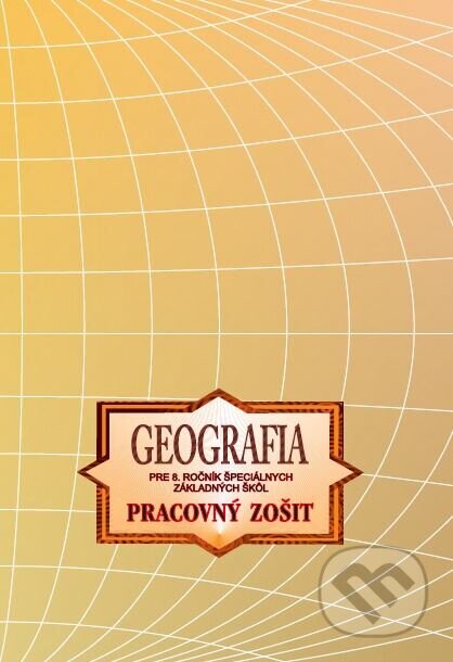 GEOGRAFIA pre 8. ročník špeciálnych základných škôl – Pracovný zošit - Kvetoslava Mojtová