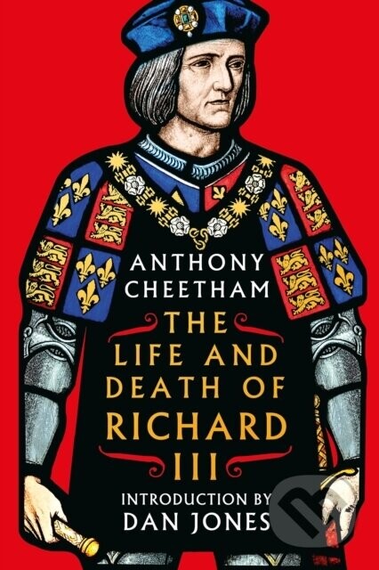 The Life and Death of Richard III - Anthony Cheetham