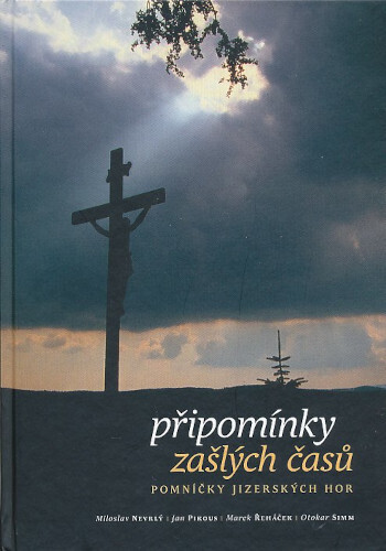 Připomínky zašlých časů – pomníčky Jizerských hor, | NEVRLÝ, Miloslav, PIKOUS, Jan