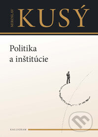 Politika a inštitúcie - Miroslav Kusý