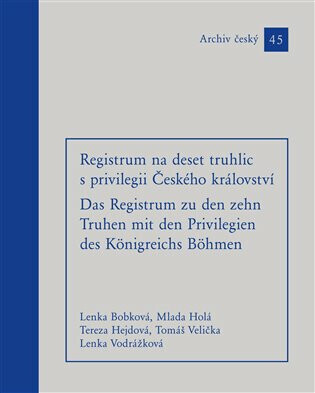 Registrum na deset truhlic s privilegii Českého království - Mlada Holá, Lenka Bobková, Tomáš Velička, Lenka Vodrážková, Tereza Hejdová