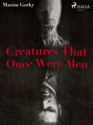 Creatures That Once Were Men - Maxim Gorky - e-kniha