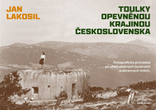 Toulky opevněnou krajinou Československa - Jan Lakosil