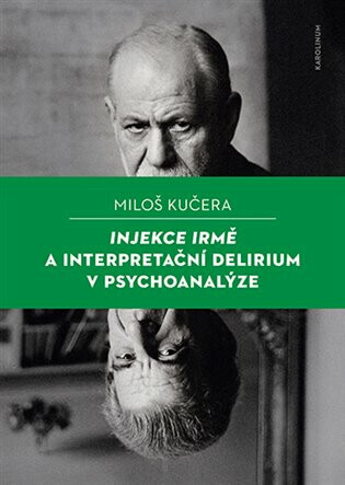 Injekce Irmě a interpretační delirium v psychoanalýze - Miloš Kučera